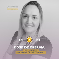 Dose #225 - Sua Saúde Mental Importa!