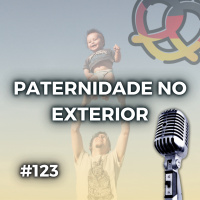 #123 Como é ser pai fora do Brasil