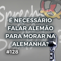 #128 Sprechen Sie Deutsch? É possível viver na Alemanha sem falar o idioma?