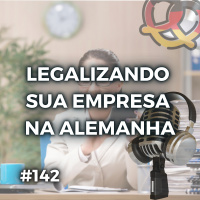 #142 – Empreender na Alemanha: como legalizar seu business