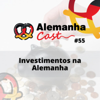 #55 Investimentos na Alemanha