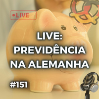 #151 – Live: Previdência na Alemanha