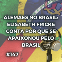 #147 – Adaptação total – Elisabeth conta como se apaixonou pelo Brasil (Alemães no Brasil T1-E4)