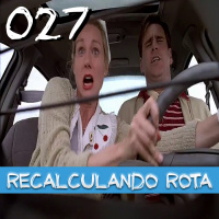027 – RECALCULANDO ROTA…