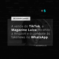 #5 | A venda do TikTok, a Magazine Luiza mirando a Amazon e o combate às fakenews do WhatsApp.