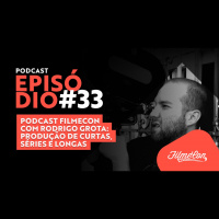 #33 Podcast Filmecon com Rodrigo Grota: Produção de curtas, séries e longas