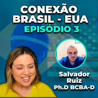 Conexão Brasil EUA - Episódio 3 - Salvador Ruiz - Ph.D, BCBA-D