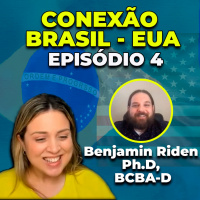 Conexão Brasil - EUA Episódio 4 - Benjamin Riden - Ph.D, BCBA-D