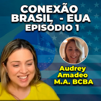 Conexão - Brasil - EUA - Episódio 1 Audrey Amadeo M.A. BCBA