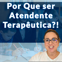 Por Que ser Atendente Terapêutica?!