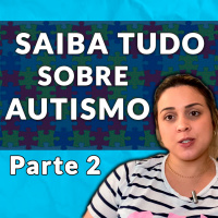 Saiba tudo sobre Autismo - Parte 2
