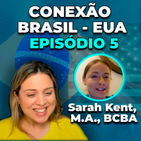 Conexão Brasil - EUA Episódio 5 - Sarah Kent, M.A., BCBA