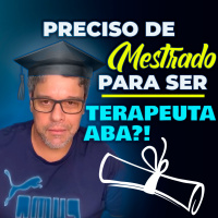 Preciso de Mestrado para ser Terapeuta ABA?!
