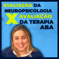Avaliação da NeuroPsicologia x Avaliação da Terapia ABA