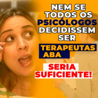 Nem se todos os Psicólogos decidissem ser Terapeutas ABA seria Suficiente…..