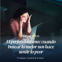 El perfeccionismo: Cuando buscar lo mejor nos hace sentir lo peor