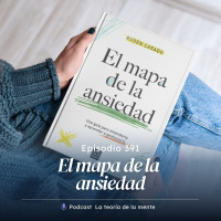 Descubre El Mapa de la Ansiedad. Cap 391