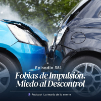 Fobias de Impulsión. Miedo al Descontrol. Cap 381