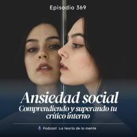 Ansiedad Social: Comprendiendo y Superando Tu Crítico Interno Cap 369