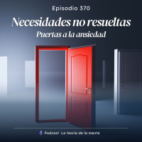 Necesidades no Resueltas: Puertas a la Ansiedad. Cap 370