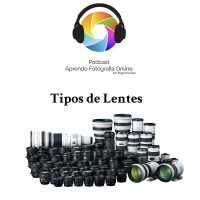 Capítulo 17 Podcast - Tipos de Lentes u Objetivos