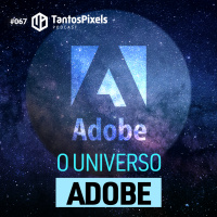 O universo Adobe (Ep. # 067) - TantosPixels Podcast