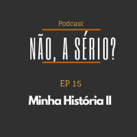 Ep15 Minha História II