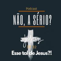 Ep32 Esse tal de Jesus?!