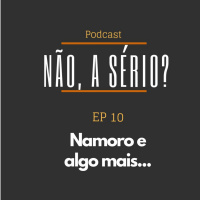 Ep10 Namoro e algo mais...