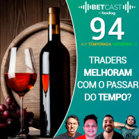 Betcast 94 - Traders melhoram com o passar do tempo?