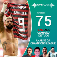 Betcast 75 - Flamengo Campeão e Análise da Champions League
