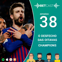 BetCast Ep.38 - O Desfecho das Oitavas da Champions