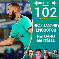 Betcast 102 - Real Madrid Encostou!