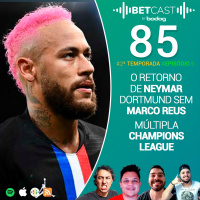 Betcast 85 - O retorno de Neymar e Múltipla na Champions League