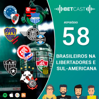 BetCast 58 - Brasileiros na Libertadores e Sul-americana