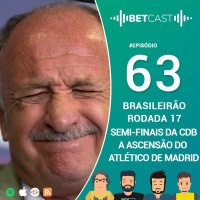 Betcast 63 - Brasileirão Rodada 17, Semifinais da CDB e a Ascensão do Atlético de Madrid