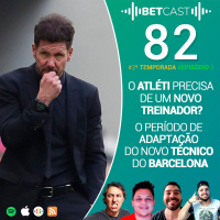 Betcast 82 - O Atléti precisa de um novo treinador?