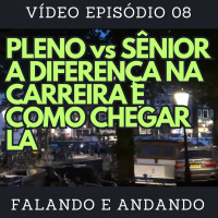 [ Falando e Andando ] - 08 - PLENO vs SÊNIOR - A DIFERENÇA NA CARREIRA E COMO CHEGAR LÁ