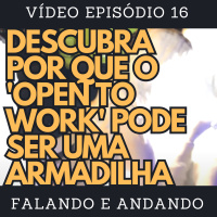 [ Falando e Andando ] - 16 - DESCUBRA POR QUE O OPEN TO WORK PODE SER UMA ARMADILHA