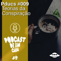 Pducs #009 - Teorias da Conspiração