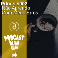 Pducs #002 - Não Aprendo Com Meus Erros