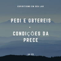 #25 - Pedi e Obtereis, Condições da Prece