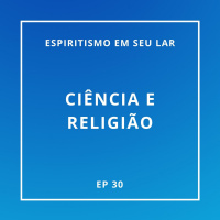 #30 - Ciência e Religião