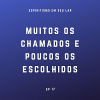 #17 - Muitos os chamados, poucos os escolhidos