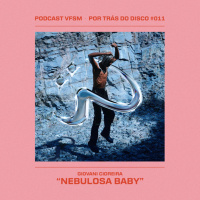 Por Trás do Disco #011 - Giovani Cidreira: Nebulosa Baby
