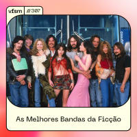 VFSM #307 – As Melhores Bandas da Ficção