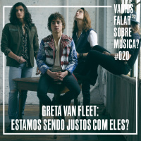 VFSM #020 - Greta Van Fleet: Estamos sendo justos com eles?