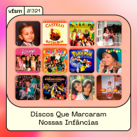 VFSM #321 – Discos Que Marcaram Nossas Infâncias