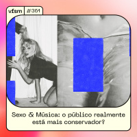 VFSM #361 - Sexo amp Música: o público realmente está mais conservador?