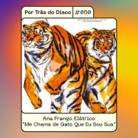 Por Trás do Disco #050 - Ana Frango Elétrico: Me Chama de Gato Que Eu Sou Sua